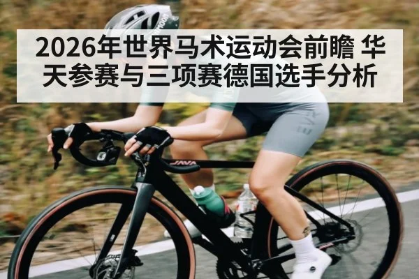 2026年世界马术运动会前瞻 华天参赛与三项赛德国选手分析